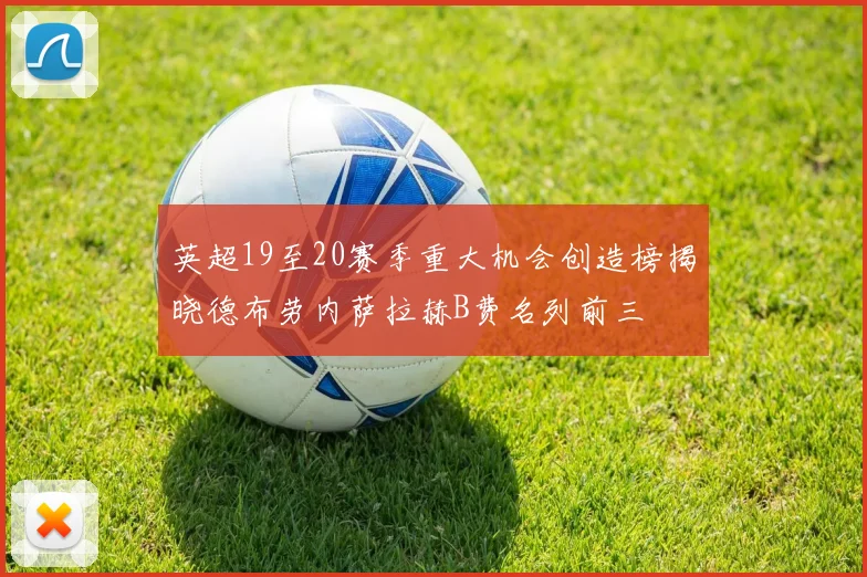 英超19至20赛季重大机会创造榜揭晓德布劳内萨拉赫B费名列前三